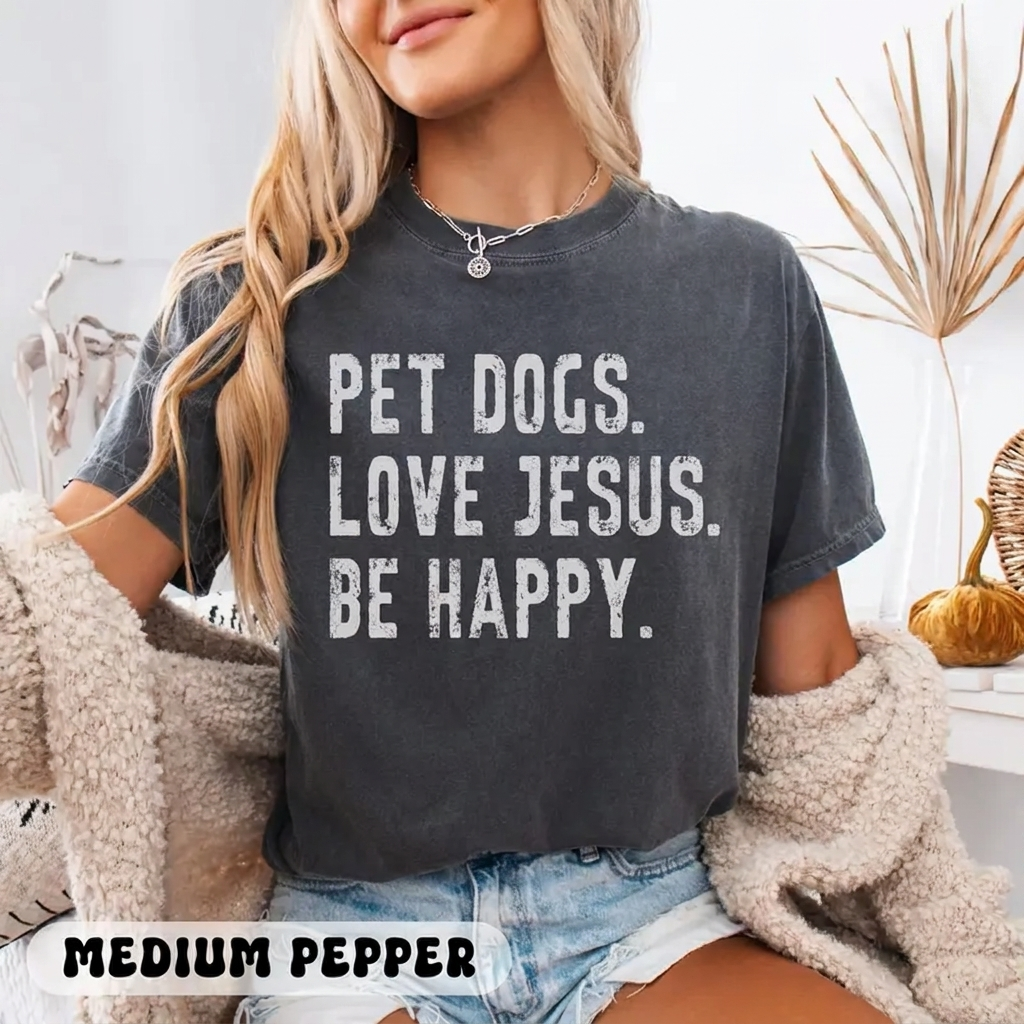 Pet Dogs Love Jesus Be Happy dog lover Comfort Colors Christian tee
