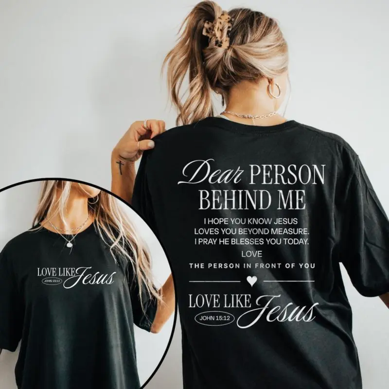 Dear person behind me I hope you know Jesus loves you, Love Like Jesus John 15:12 front and back tee
