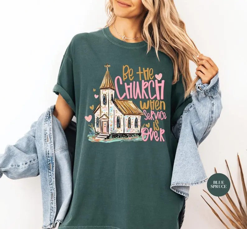 Be The Church When Service Is Over shirt