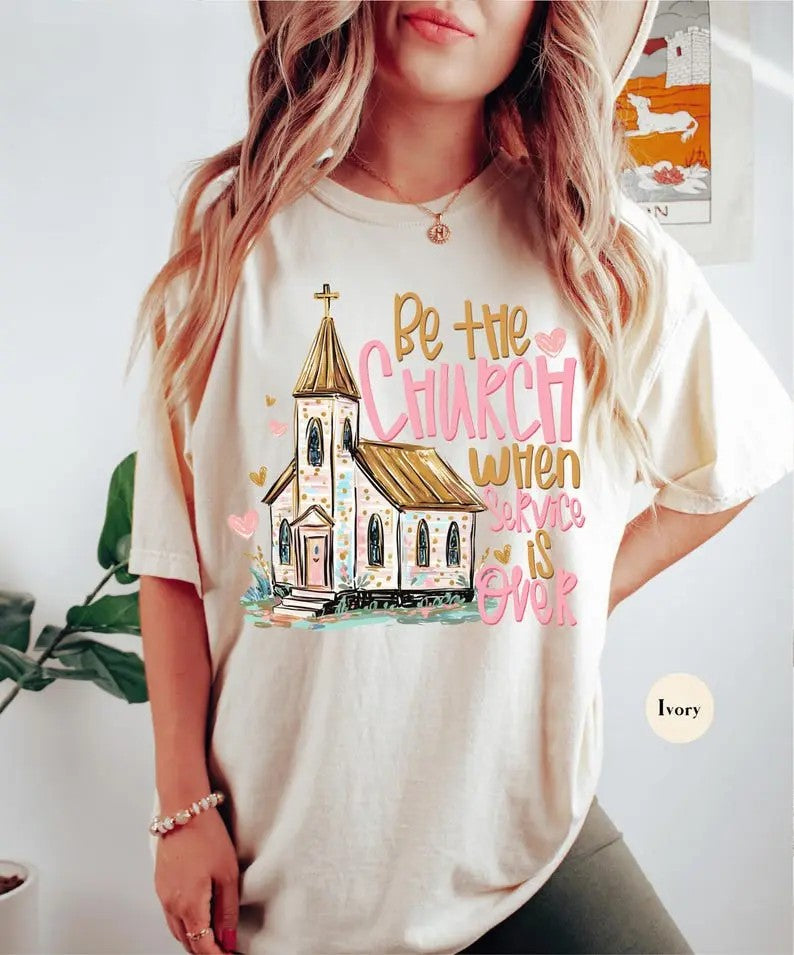 Be The Church When Service Is Over shirt