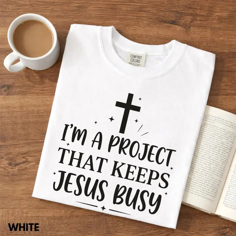 I'm A Project That Keeps Jesus Busy faith humor tee
