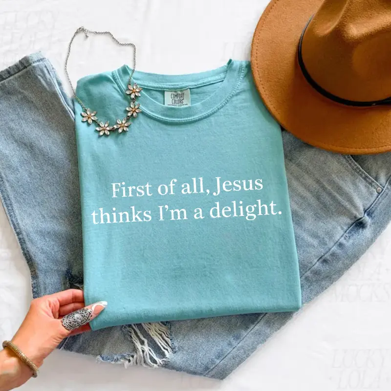 First of all Jesus thinks I'm a delight funny Christian tee