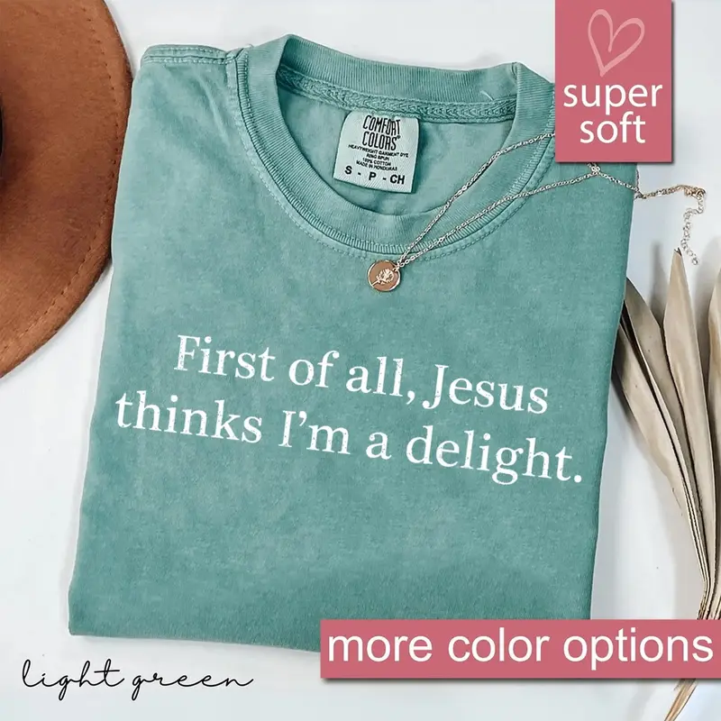 First of all Jesus thinks I'm a delight funny Christian tee