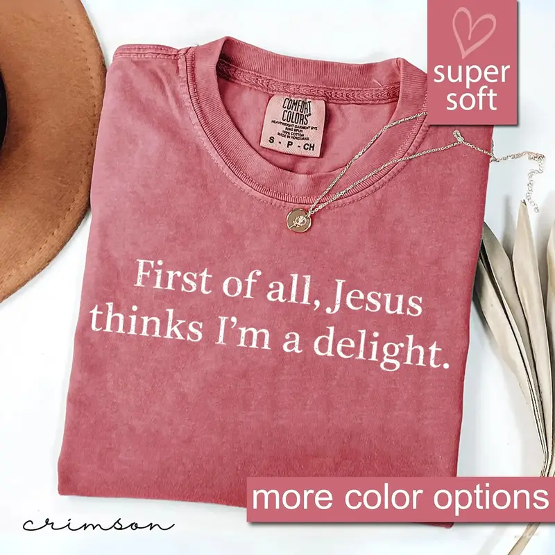 First of all Jesus thinks I'm a delight funny Christian tee