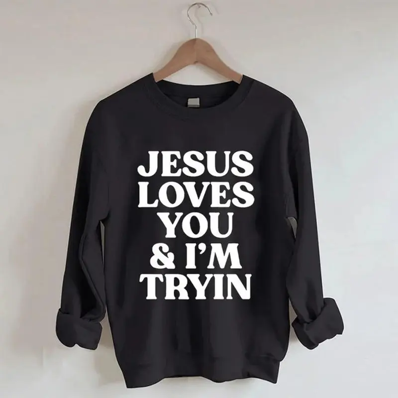 Jesus Loves You and I'm Trying funny Christian crewneck sweatshirt