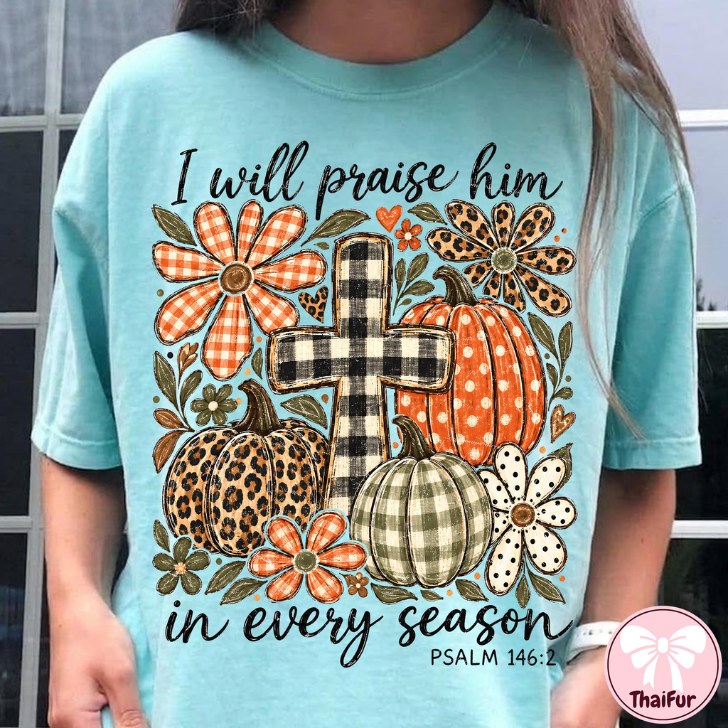 I Will Praise Him In Every Season Psalm 146:2 Christian fall pumpkin shirt