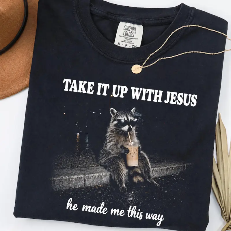 Take It Up With Jesus raccoon shirt, grunge raccoon in sunglasses sipping a drink, he made me this way