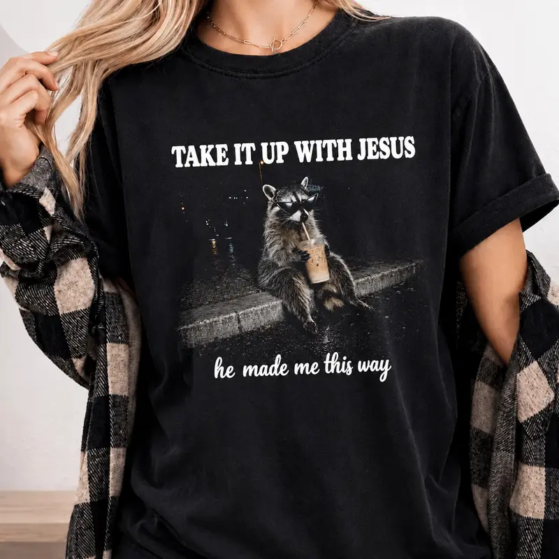 Take It Up With Jesus raccoon shirt, grunge raccoon in sunglasses sipping a drink, he made me this way