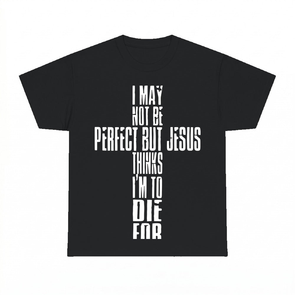 I'm Not Perfect But Jesus Thinks I'm To Die For shirt - Black