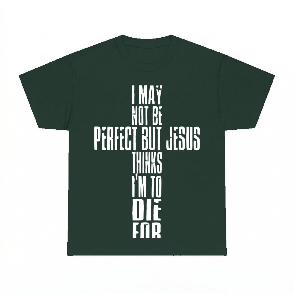 I'm Not Perfect But Jesus Thinks I'm To Die For shirt - Forest Green