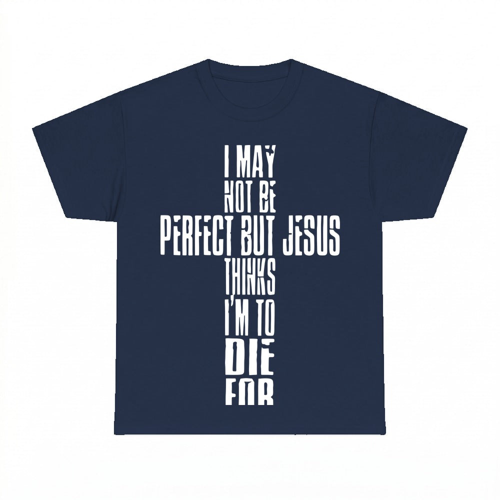 I'm Not Perfect But Jesus Thinks I'm To Die For shirt - Navy