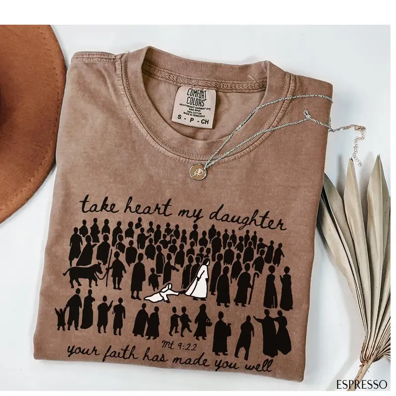 Take heart my daughter your faith has made you well Matthew 9:22 Comfort Colors tee