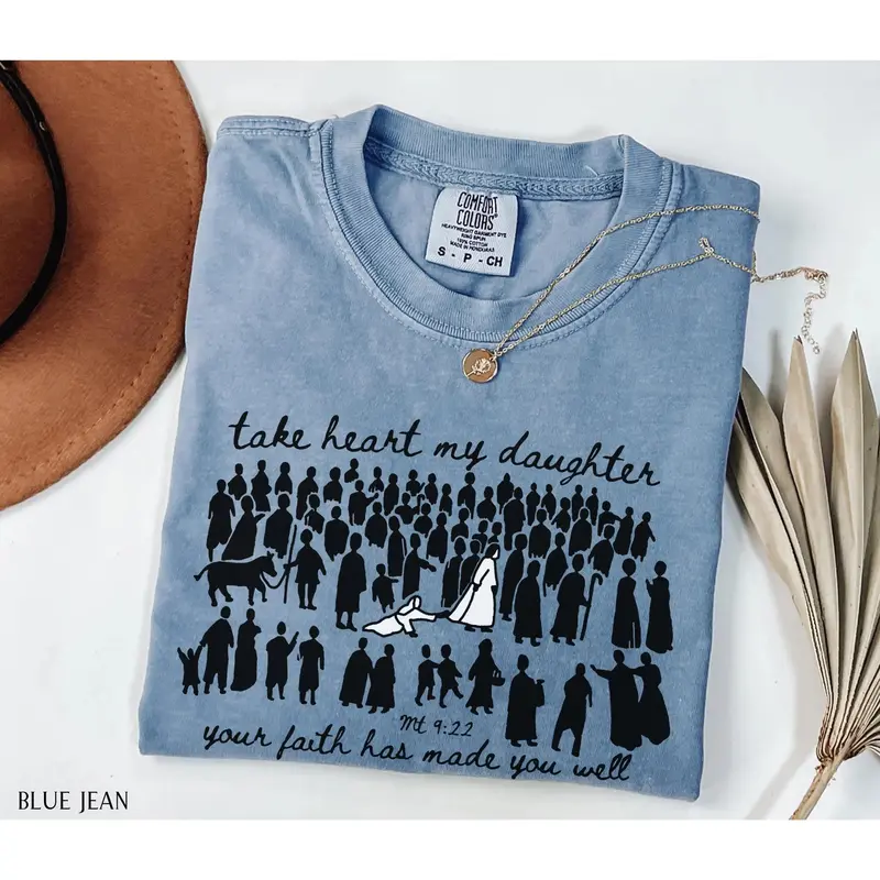 Take heart my daughter your faith has made you well Matthew 9:22 Comfort Colors tee